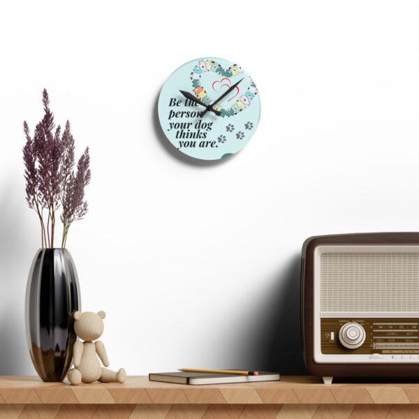 Inspirational Dog Lover Acrylic Wall Clock - 'Be the Person Your Dog Thinks You Are' - Image 4